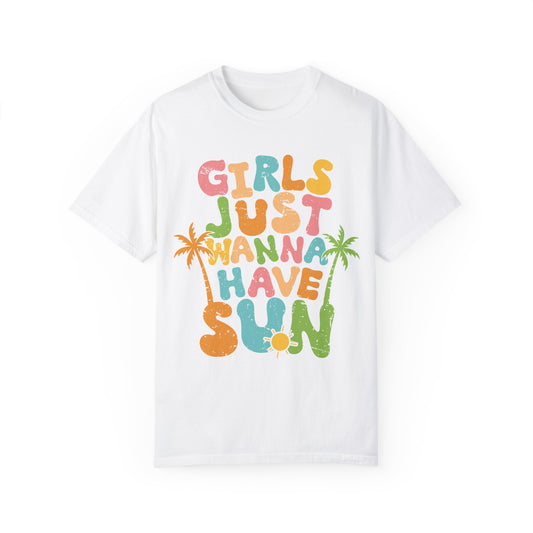 Girls Just Wanna Have Sun Garment-Dyed T-Shirt