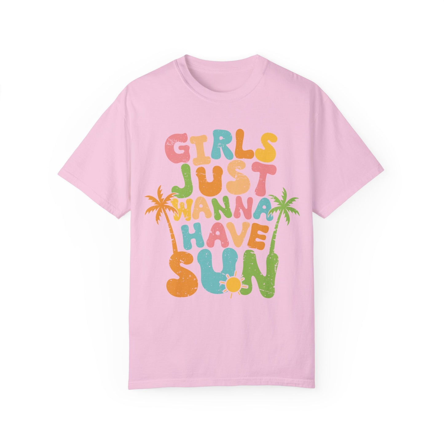 Girls Just Wanna Have Sun Garment-Dyed T-Shirt